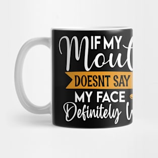 If my mouth doesn't say it my face will definitely say it - funny saying Mug